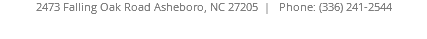 2473 Falling Oak Road Asheboro, NC 27205 | Phone: (336) 241-2544